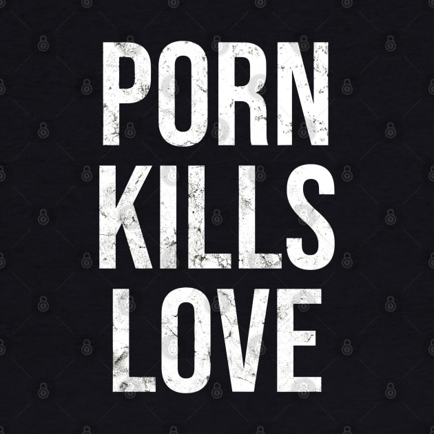 Porn Kills Love Anti Pornography Anti Porn No Fap by zap